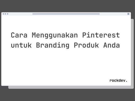 Cara Menggunakan Pinterest untuk Branding Produk Anda
