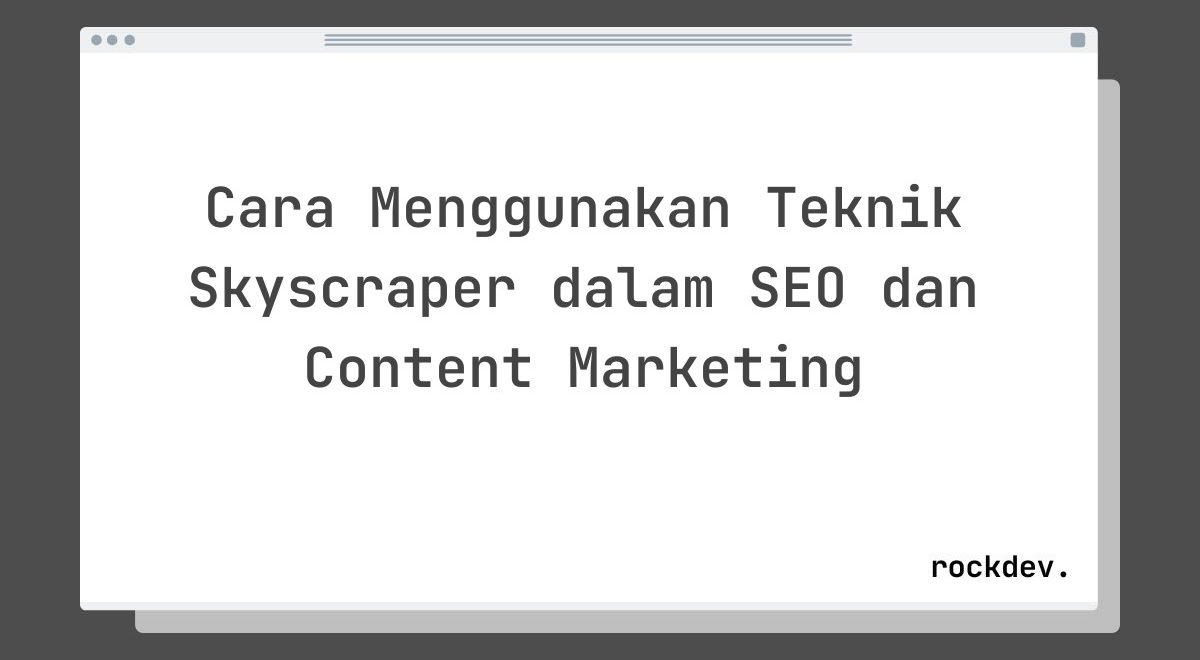 Cara Menggunakan Teknik Skyscraper dalam SEO dan Content Marketing