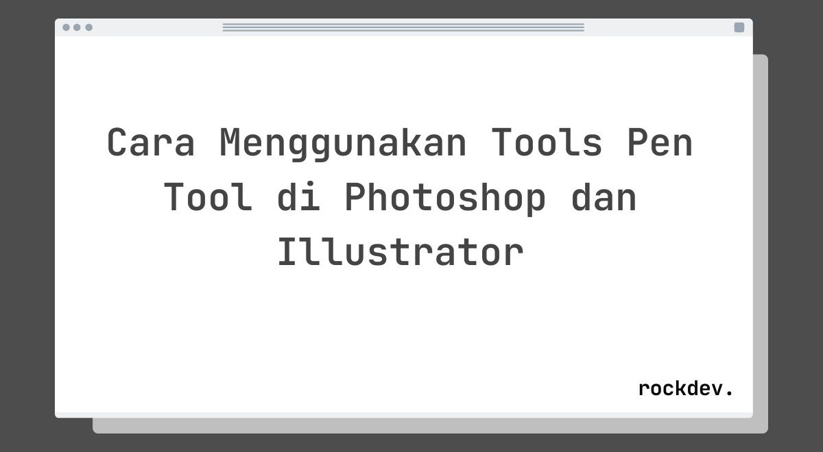 Cara Menggunakan Tools Pen Tool di Photoshop dan Illustrator