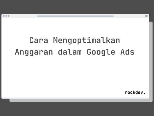 Cara Mengoptimalkan Anggaran dalam Google Ads