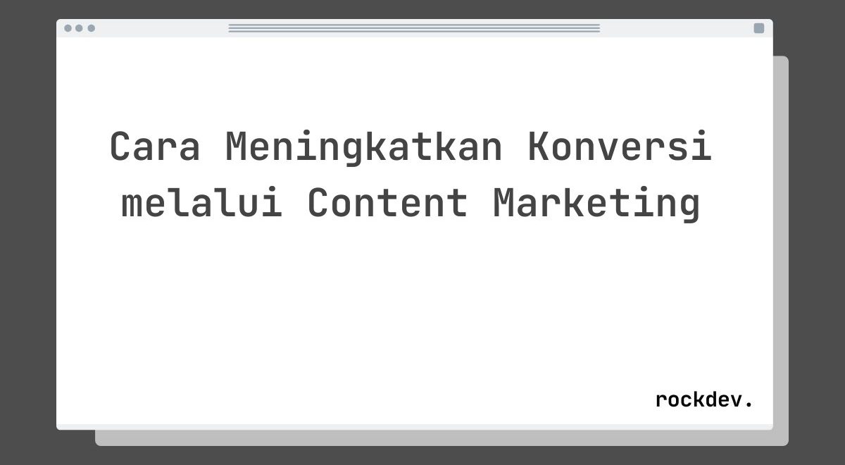 Cara Meningkatkan Konversi melalui Content Marketing