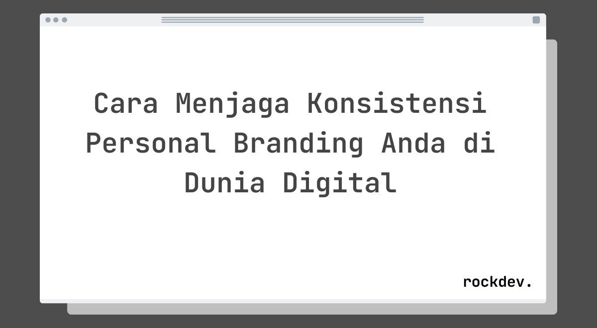 Cara Menjaga Konsistensi Personal Branding Anda di Dunia Digital
