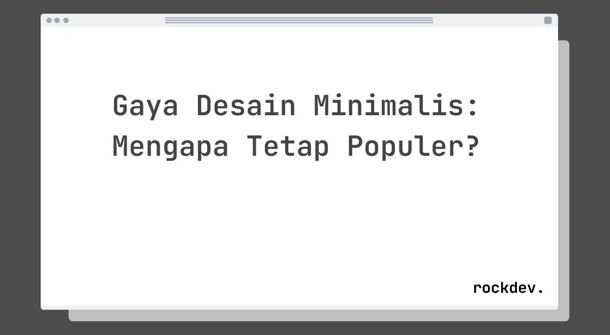 Gaya Desain Minimalis: Mengapa Tetap Populer?