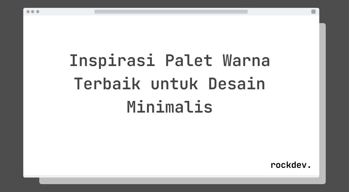 Inspirasi Palet Warna Terbaik untuk Desain Minimalis