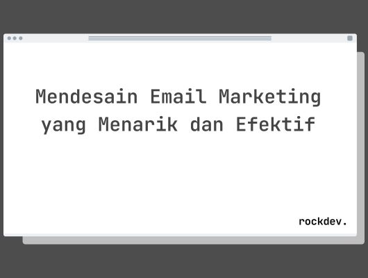 Mendesain Email Marketing yang Menarik dan Efektif