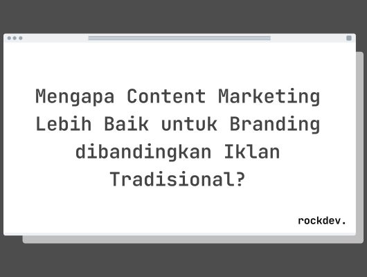 Mengapa Content Marketing Lebih Baik untuk Branding dibandingkan Iklan Tradisional?