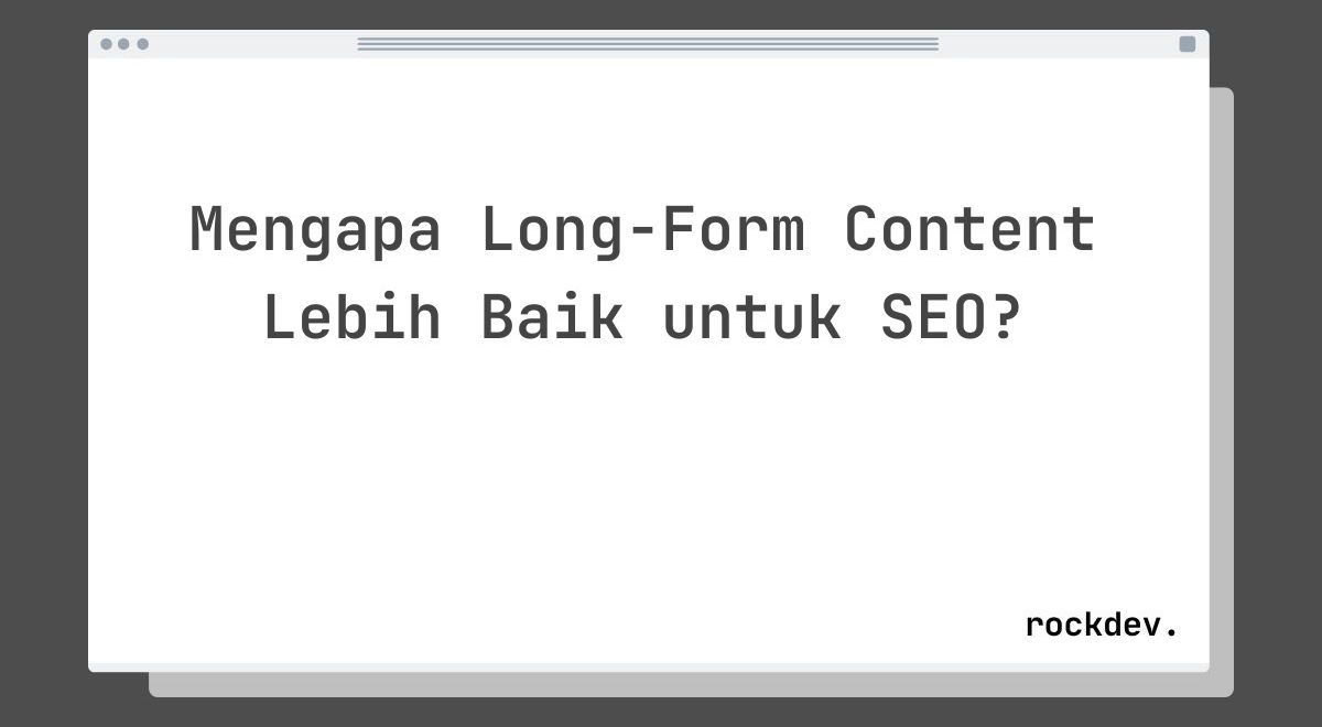 Mengapa Long-Form Content Lebih Baik untuk SEO?