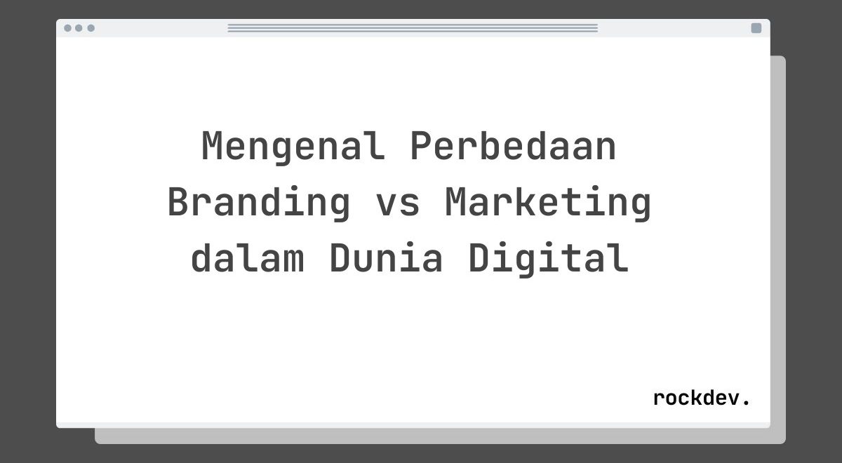 Mengenal Perbedaan Branding vs Marketing dalam Dunia Digital