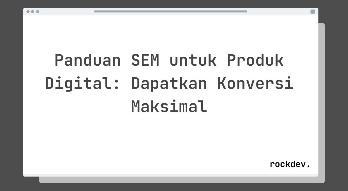 Panduan SEM untuk Produk Digital: Dapatkan Konversi Maksimal