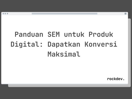 Panduan SEM untuk Produk Digital: Dapatkan Konversi Maksimal