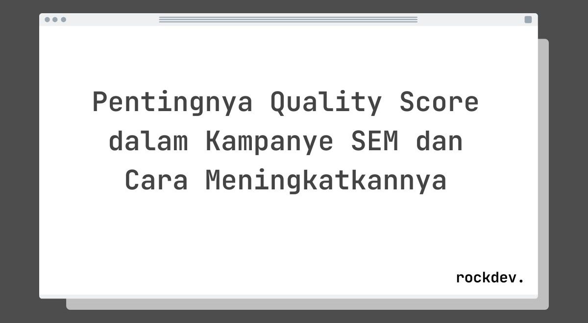 Pentingnya Quality Score dalam Kampanye SEM dan Cara Meningkatkannya