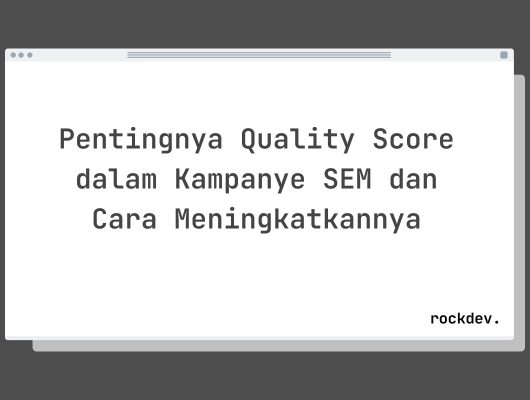 Pentingnya Quality Score dalam Kampanye SEM dan Cara Meningkatkannya