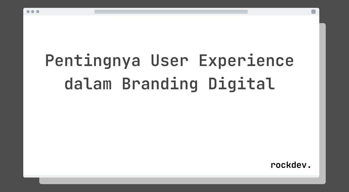 Pentingnya User Experience dalam Branding Digital
