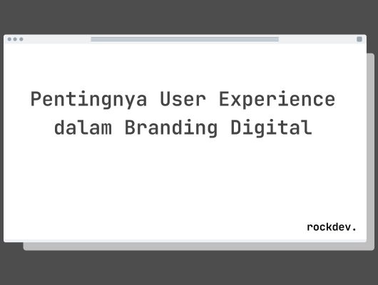 Pentingnya User Experience dalam Branding Digital