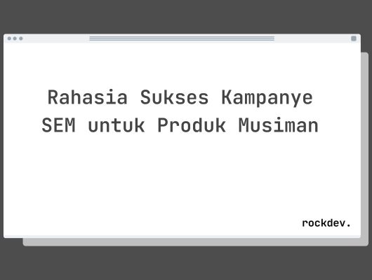 Rahasia Sukses Kampanye SEM untuk Produk Musiman