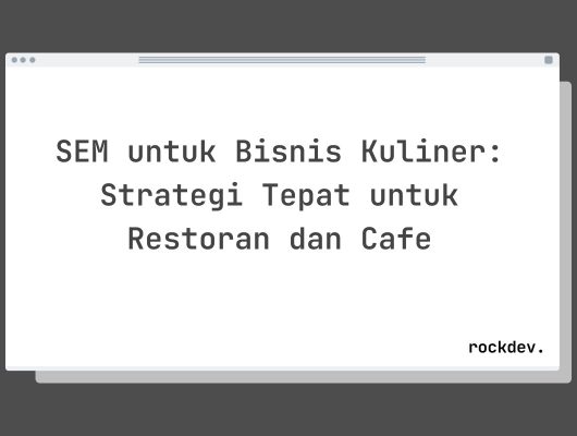SEM untuk Bisnis Kuliner: Strategi Tepat untuk Restoran dan Cafe