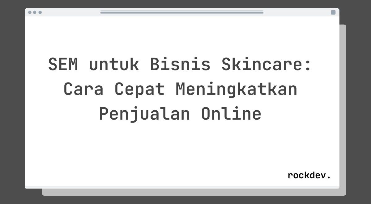 SEM untuk Bisnis Skincare: Cara Cepat Meningkatkan Penjualan Online