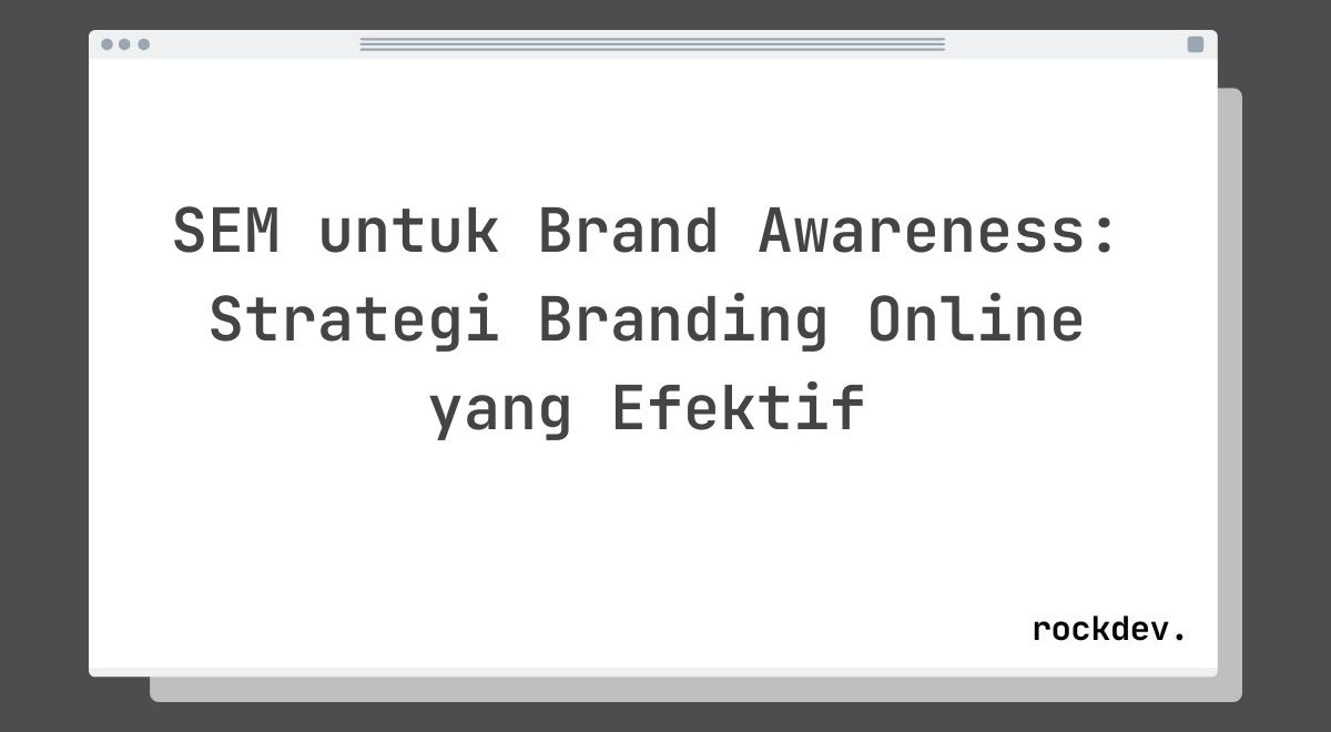 SEM untuk Brand Awareness: Strategi Branding Online yang Efektif