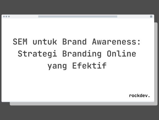 SEM untuk Brand Awareness: Strategi Branding Online yang Efektif