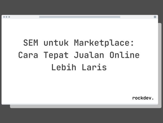 SEM untuk Marketplace: Cara Tepat Jualan Online Lebih Laris