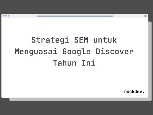 Strategi SEM untuk Menguasai Google Discover Tahun Ini