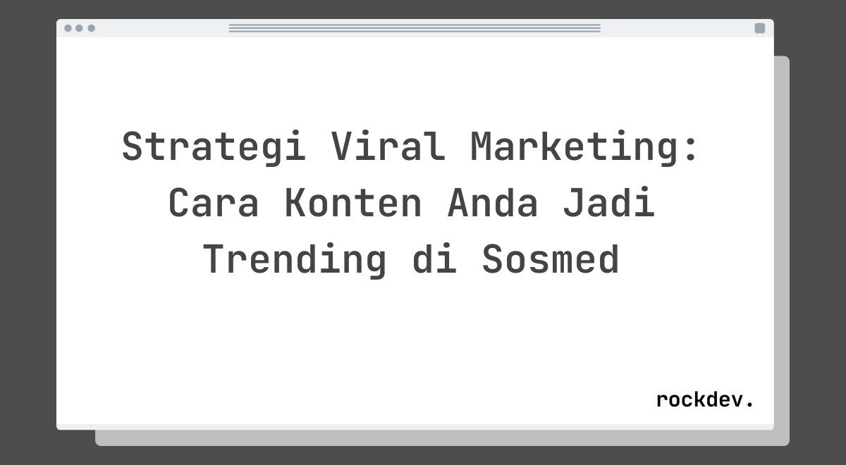 Strategi Viral Marketing: Cara Konten Anda Jadi Trending di Sosmed
