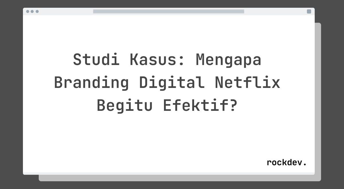 Studi Kasus: Mengapa Branding Digital Netflix Begitu Efektif?