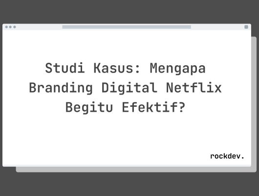 Studi Kasus: Mengapa Branding Digital Netflix Begitu Efektif?