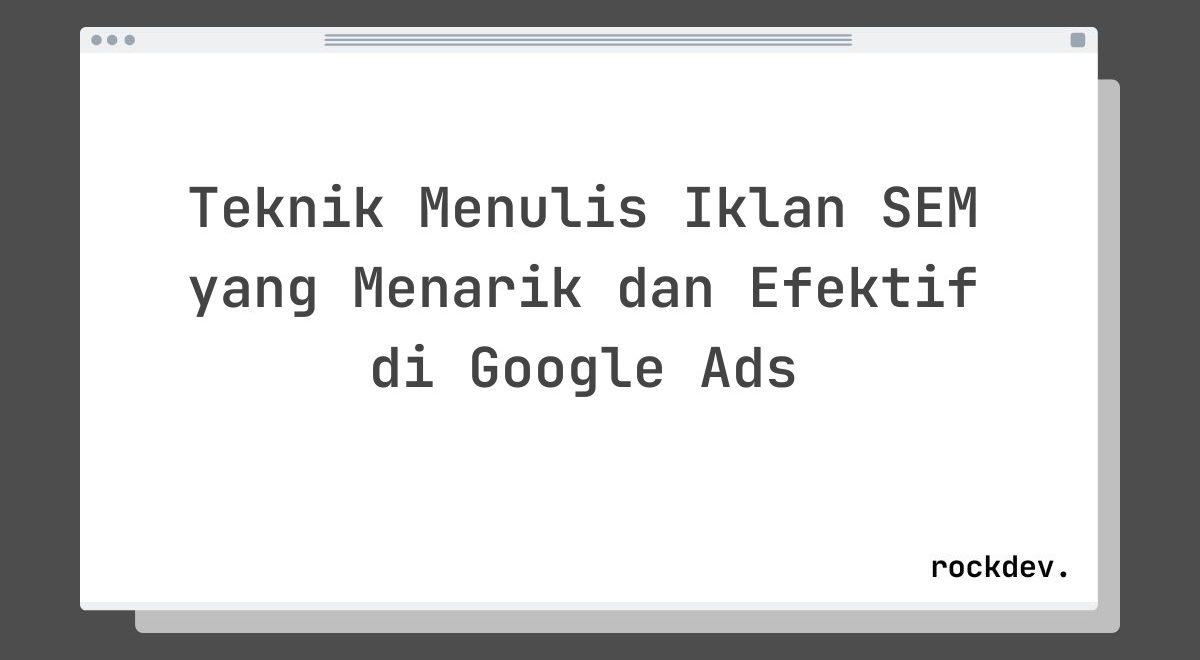 Teknik Menulis Iklan SEM yang Menarik dan Efektif di Google Ads