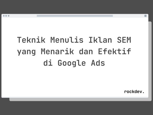 Teknik Menulis Iklan SEM yang Menarik dan Efektif di Google Ads