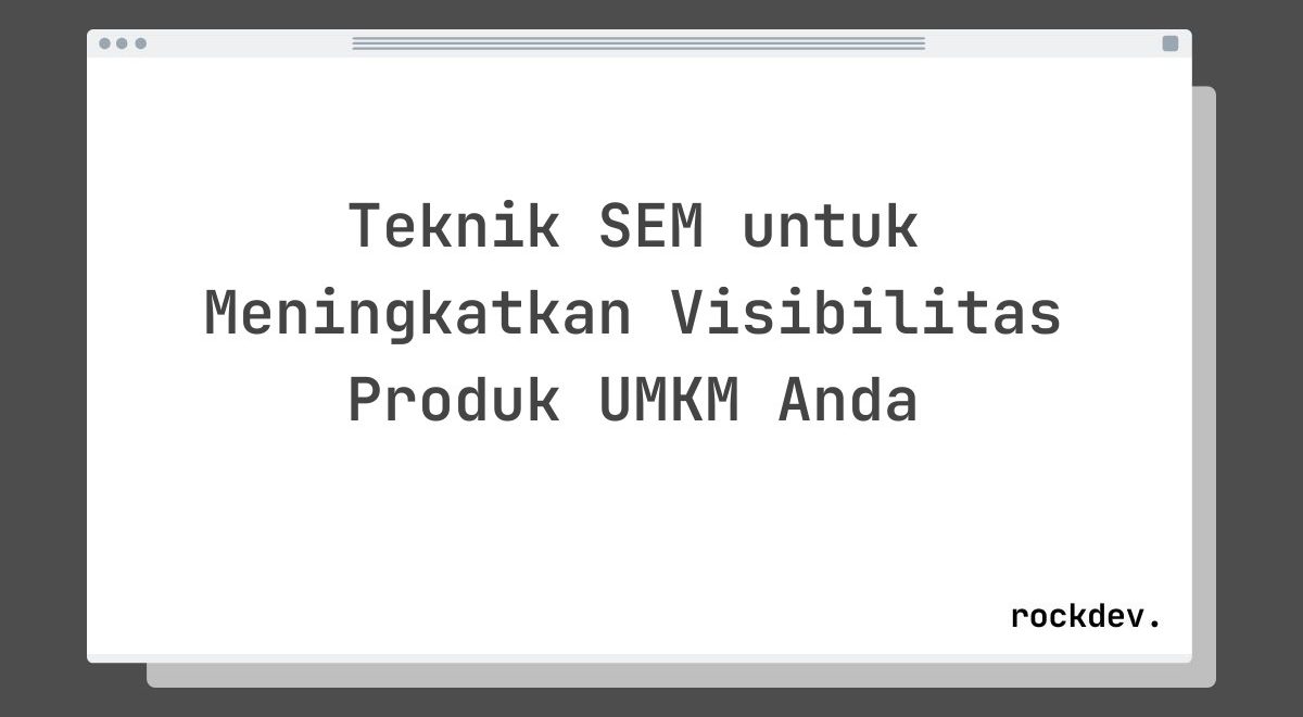 Teknik SEM untuk Meningkatkan Visibilitas Produk UMKM Anda