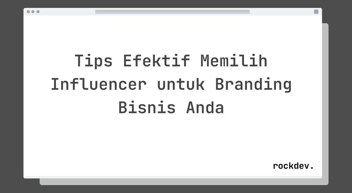 Tips Efektif Memilih Influencer untuk Branding Bisnis Anda