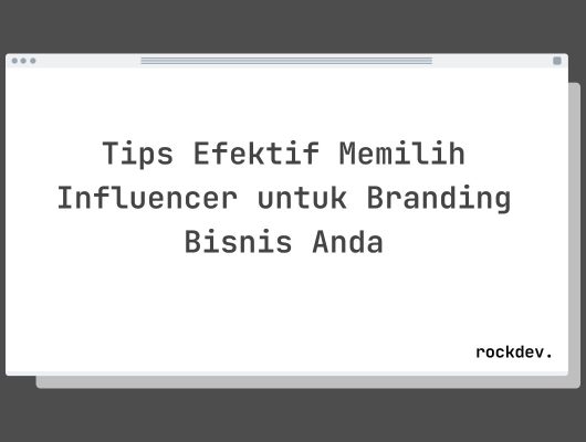 Tips Efektif Memilih Influencer untuk Branding Bisnis Anda