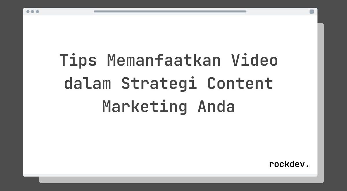 Tips Memanfaatkan Video dalam Strategi Content Marketing Anda