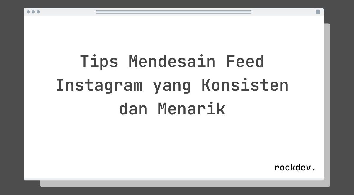Tips Mendesain Feed Instagram yang Konsisten dan Menarik