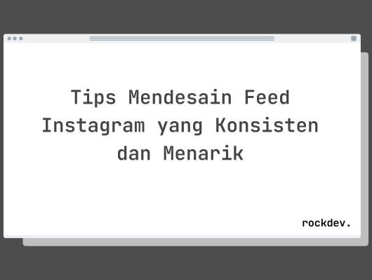 Tips Mendesain Feed Instagram yang Konsisten dan Menarik