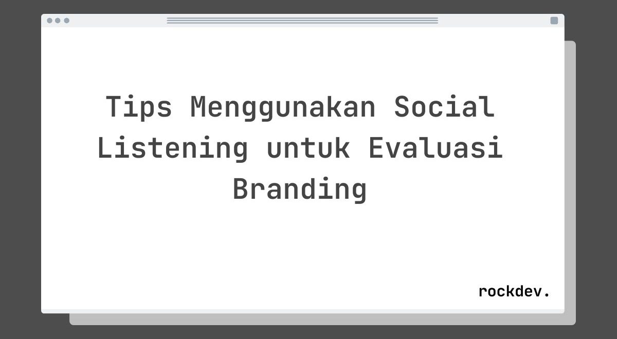 Tips Menggunakan Social Listening untuk Evaluasi Branding