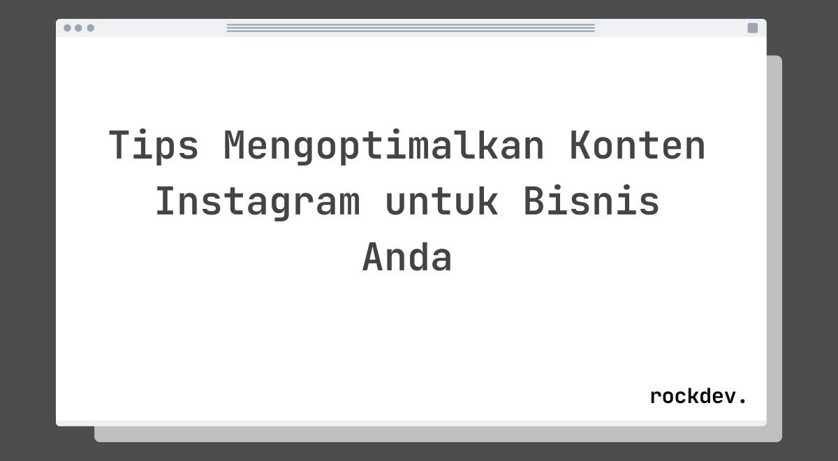 Tips Mengoptimalkan Konten Instagram untuk Bisnis Anda