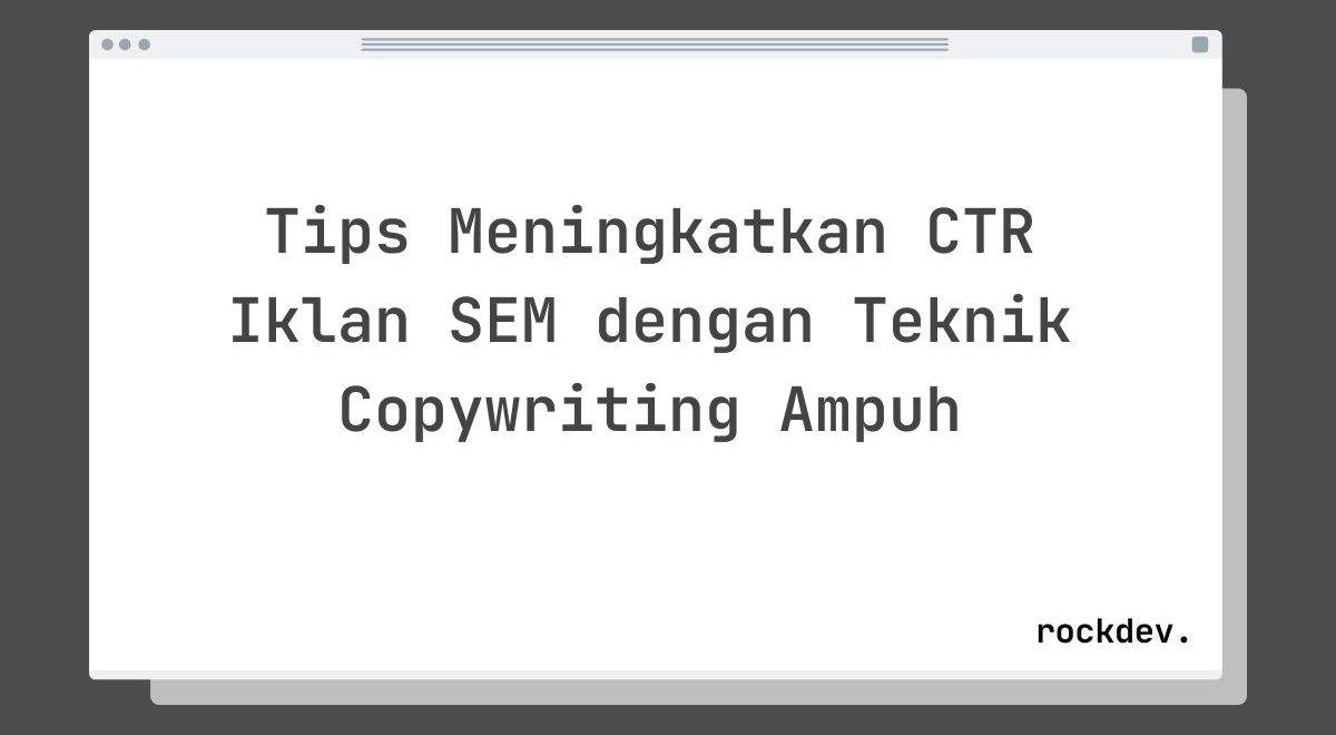 Tips Meningkatkan CTR Iklan SEM dengan Teknik Copywriting Ampuh