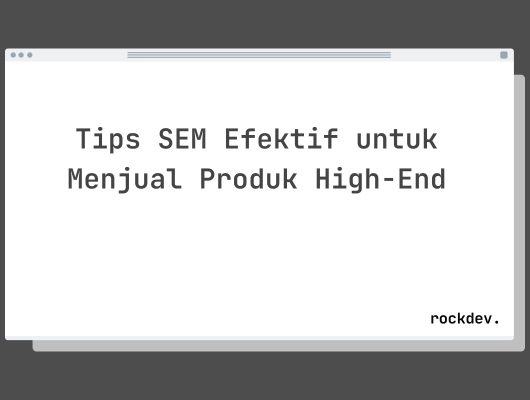 Tips SEM Efektif untuk Menjual Produk High-End