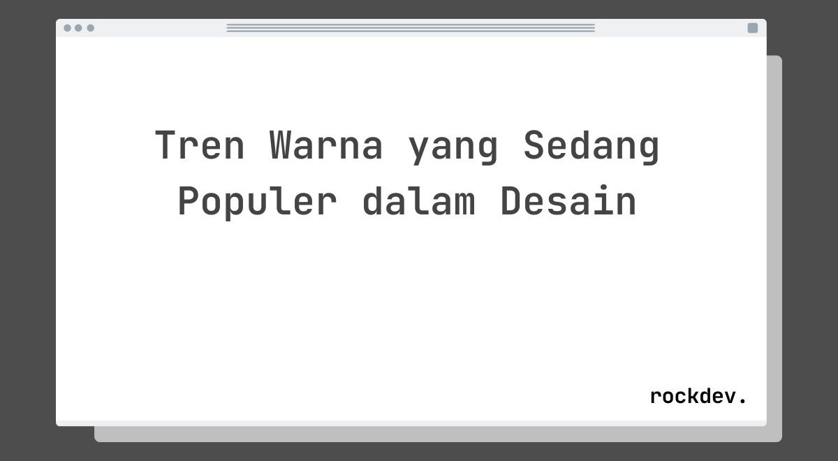 Tren Warna yang Sedang Populer dalam Desain